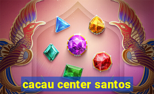 cacau center santos